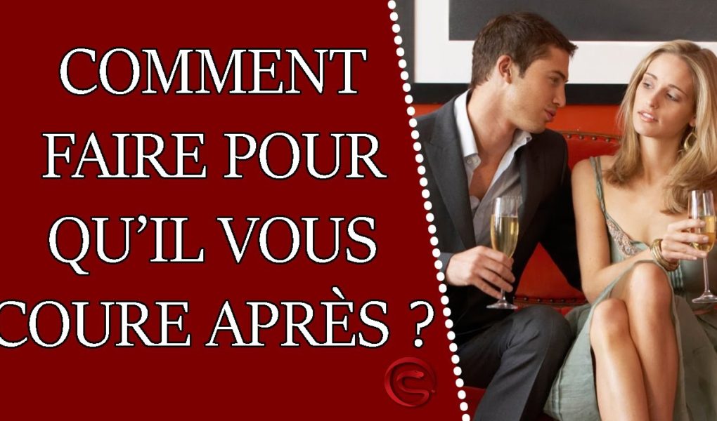 comment faire pour qu un homme vous coure apres