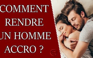 comment rendre un homme accro
